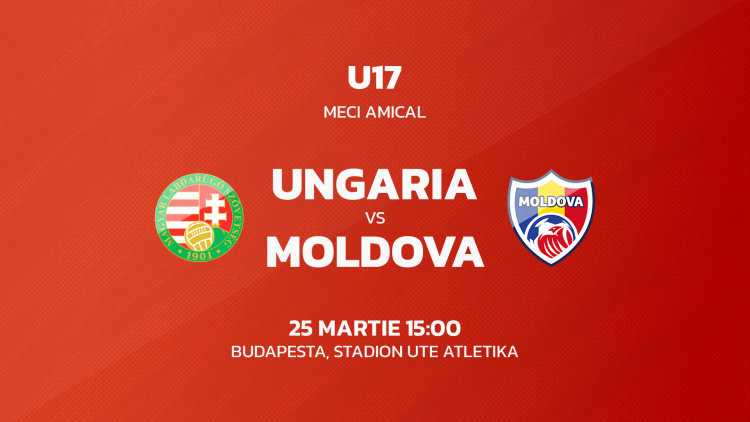 U17. Ungaria - Moldova. LIVE, de la ora 15:00
